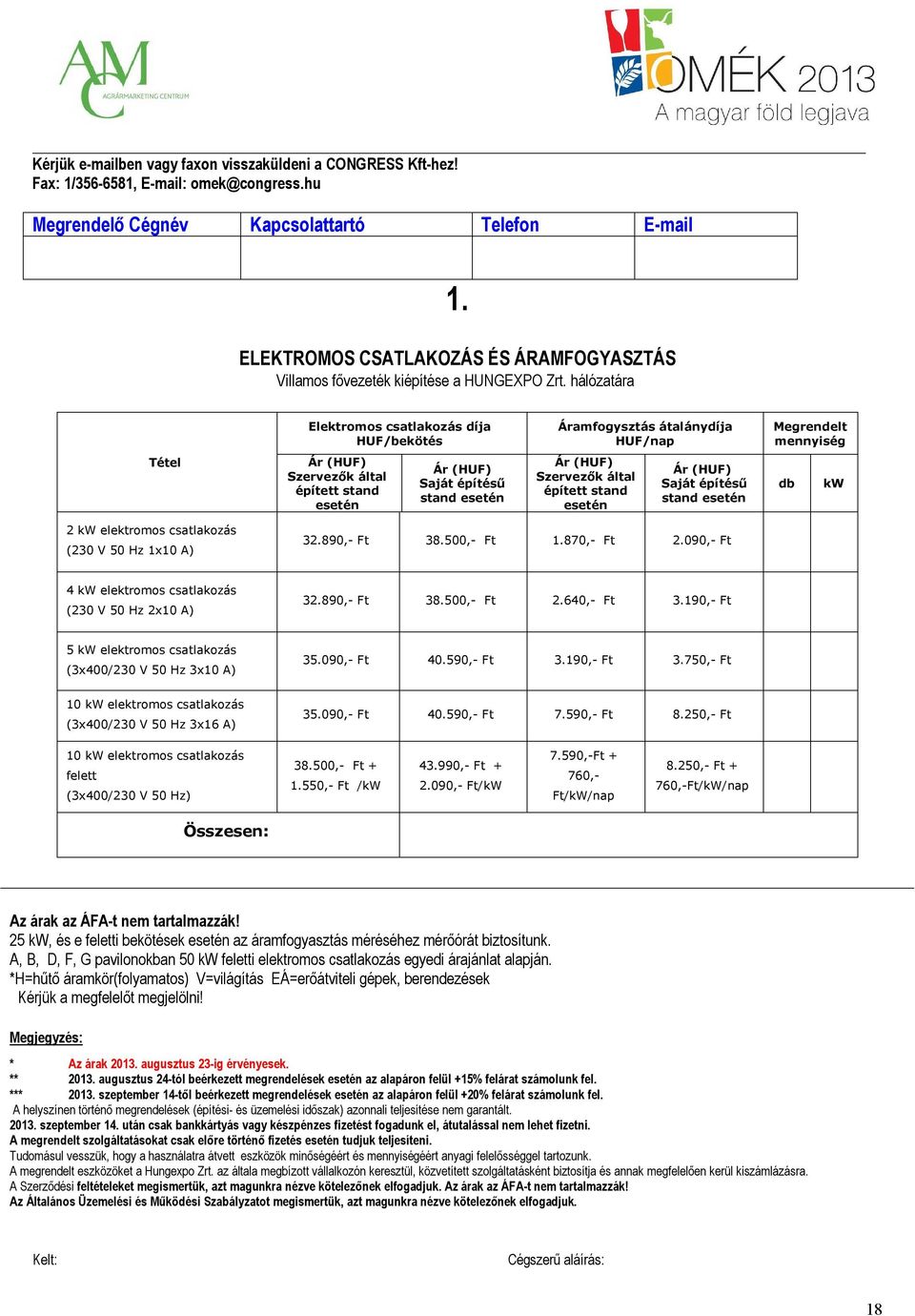 hálózatára Elektromos csatlakozás díja HUF/bekötés Áramfogysztás átalánydíja HUF/nap Megrendelt mennyiség Tétel Ár (HUF) Szervezők által épített stand esetén Ár (HUF) Saját építésű stand esetén Ár