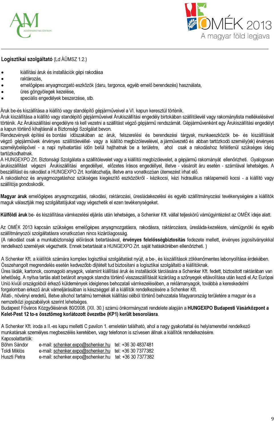 beszerzése, stb. Áruk be-és kiszállítása a kiállító vagy standépítő gépjárműveivel a VI. kapun keresztül történik.