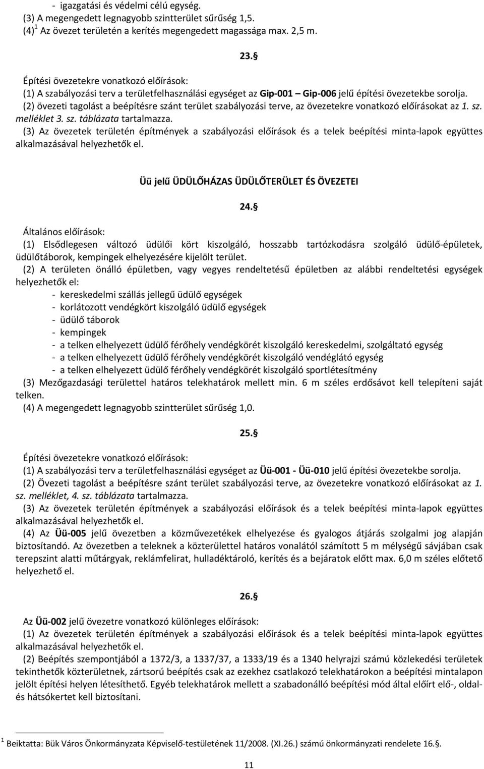 (2) övezeti tagolást a beépítésre szánt terület szabályozási terve, az övezetekre vonatkozó előírásokat az 1. sz. melléklet 3. sz. táblázata tartalmazza.