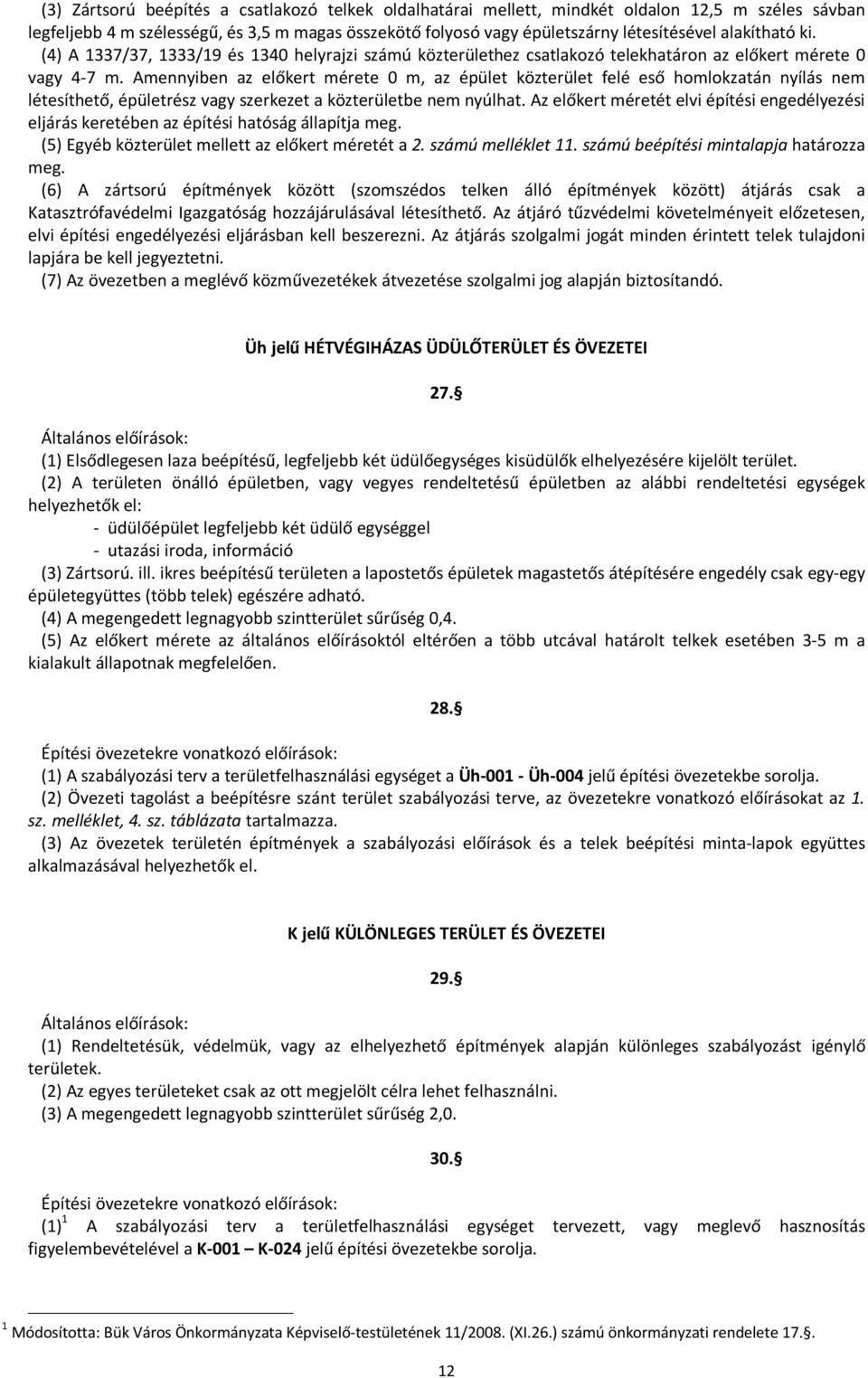 Amennyiben az előkert mérete 0 m, az épület közterület felé eső homlokzatán nyílás nem létesíthető, épületrész vagy szerkezet a közterületbe nem nyúlhat.