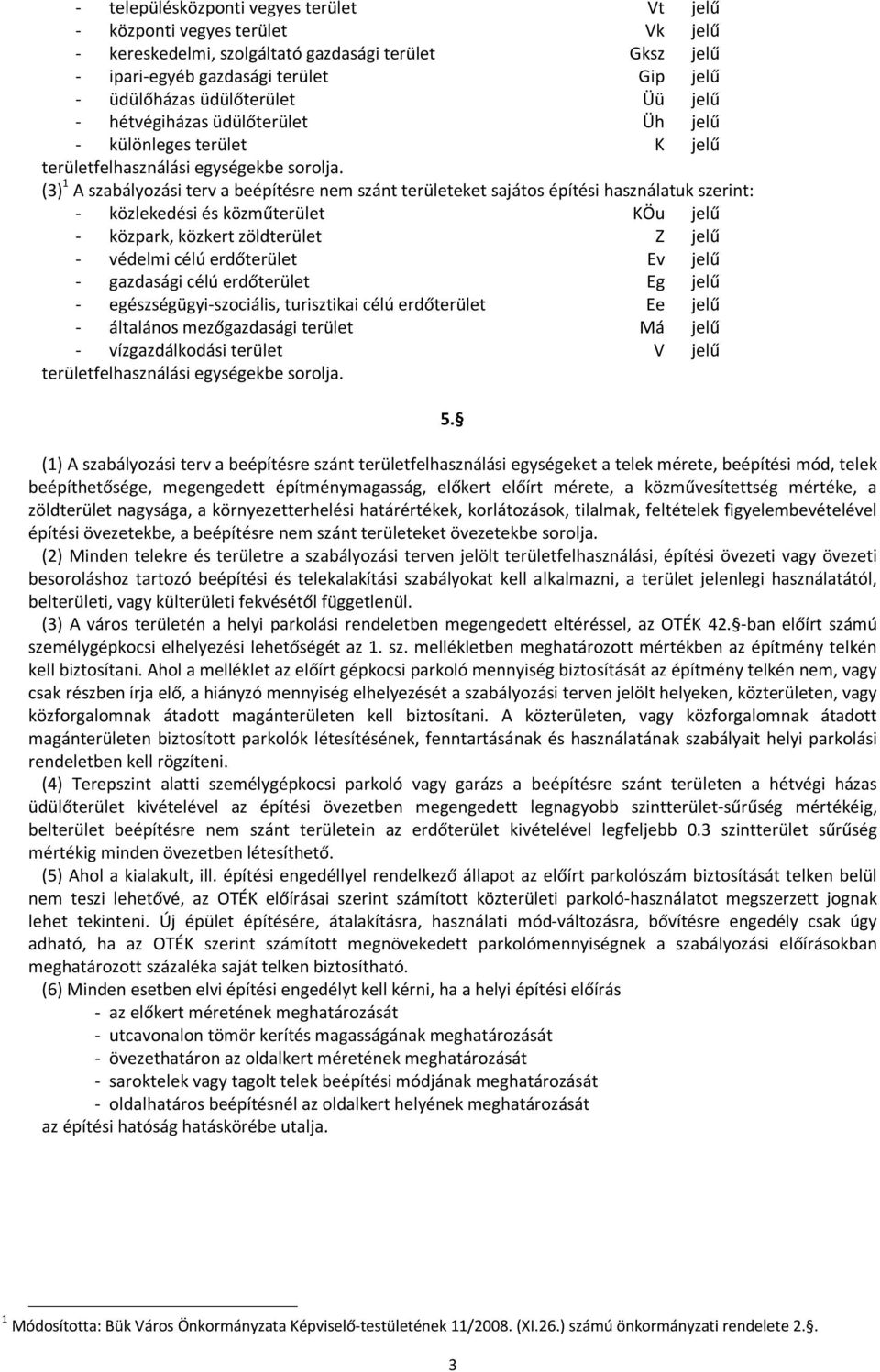 (3) 1 A szabályozási terv a beépítésre nem szánt területeket sajátos építési használatuk szerint: - közlekedési és közműterület KÖu jelű - közpark, közkert zöldterület Z jelű - védelmi célú