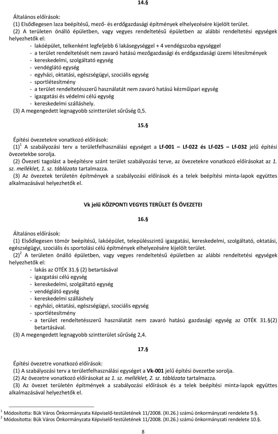 terület rendeltetését nem zavaró hatású mezőgazdasági és erdőgazdasági üzemi létesítmények - kereskedelmi, szolgáltató egység - vendéglátó egység - egyházi, oktatási, egészségügyi, szociális egység -