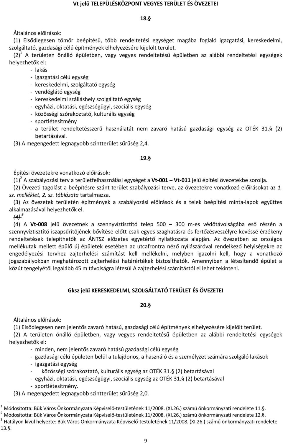 (2) 1 A területen önálló épületben, vagy vegyes rendeltetésű épületben az alábbi rendeltetési egységek helyezhetők el: - lakás - igazgatási célú egység - kereskedelmi, szolgáltató egység - vendéglátó