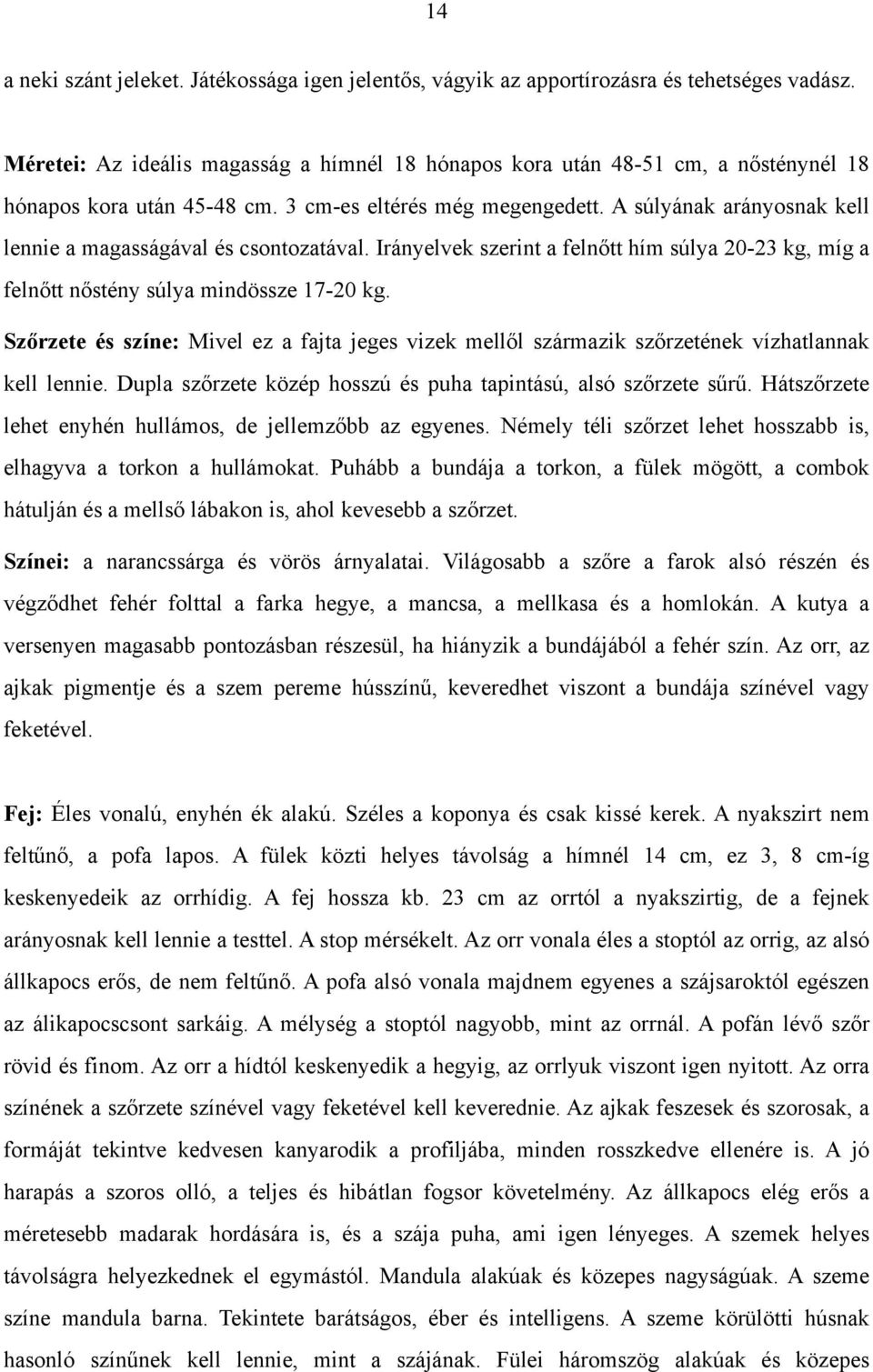 A súlyának arányosnak kell lennie a magasságával és csontozatával. Irányelvek szerint a felnőtt hím súlya 20-23 kg, míg a felnőtt nőstény súlya mindössze 17-20 kg.