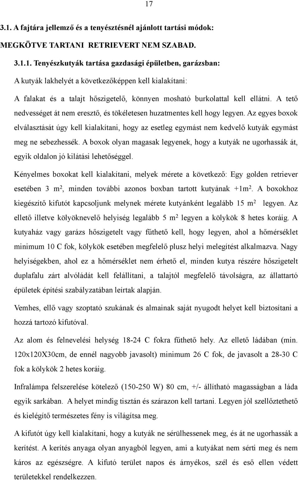 Az egyes boxok elválasztását úgy kell kialakítani, hogy az esetleg egymást nem kedvelő kutyák egymást meg ne sebezhessék.