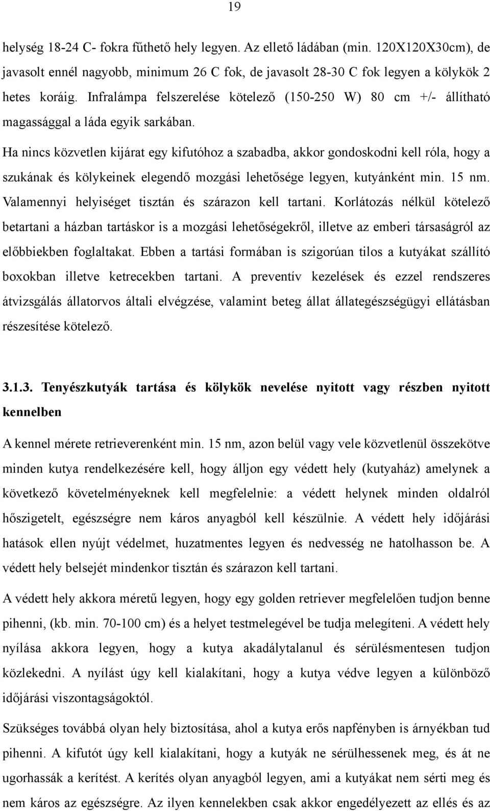 Ha nincs közvetlen kijárat egy kifutóhoz a szabadba, akkor gondoskodni kell róla, hogy a szukának és kölykeinek elegendő mozgási lehetősége legyen, kutyánként min. 15 nm.