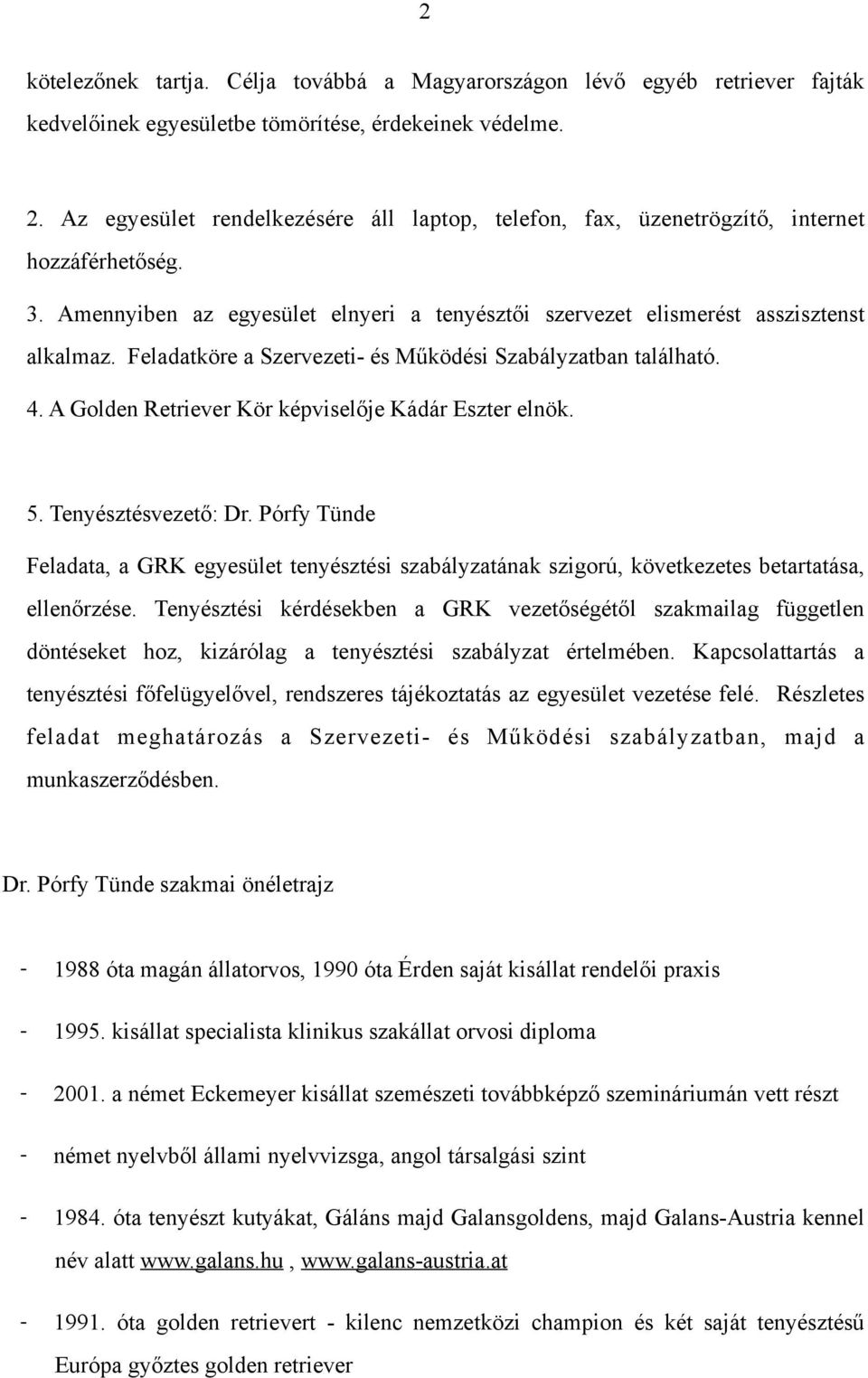 Feladatköre a Szervezeti- és Működési Szabályzatban található. 4. A Golden Retriever Kör képviselője Kádár Eszter elnök. 5. Tenyésztésvezető: Dr.