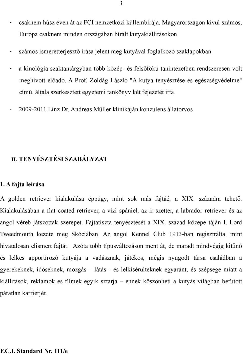 közép- és felsőfokú tanintézetben rendszeresen volt meghívott előadó. A Prof. Zöldág László "A kutya tenyésztése és egészségvédelme" című, általa szerkesztett egyetemi tankönyv két fejezetét írta.