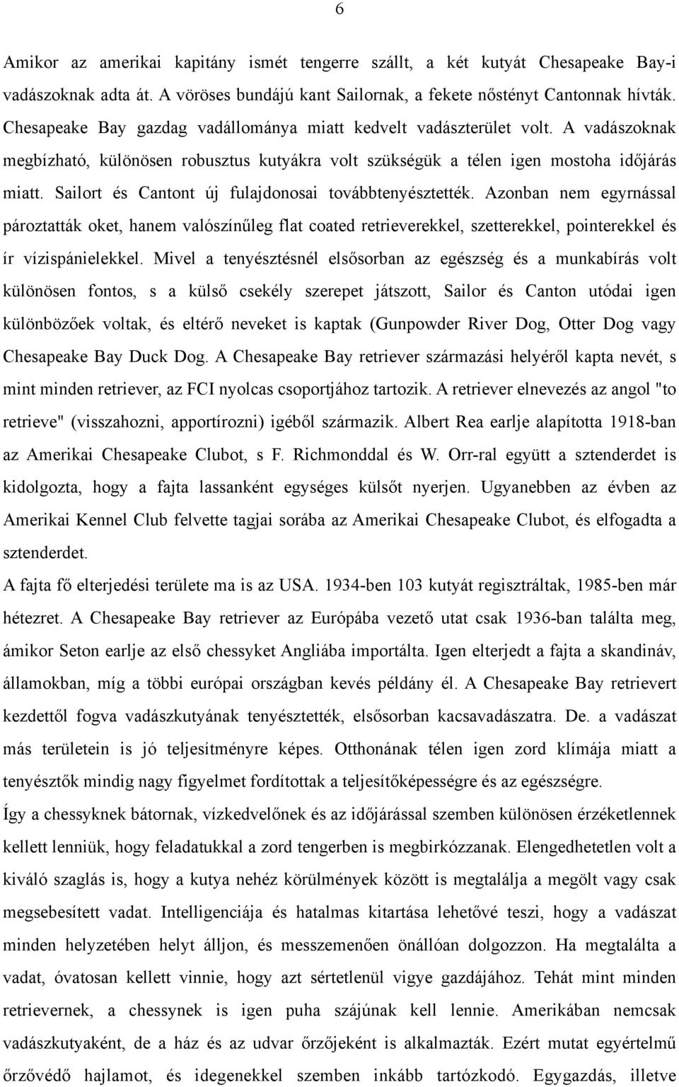 Sailort és Cantont új fulajdonosai továbbtenyésztették. Azonban nem egyrnással pároztatták oket, hanem valószínűleg flat coated retrieverekkel, szetterekkel, pointerekkel és ír vízispánielekkel.