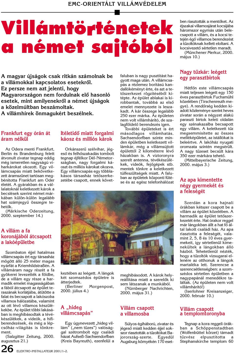 (Münchener Merkur, 2000. május 10.) A magyar újságok csak ritkán számolnak be a villámokkal kapcsolatos esetekrôl.