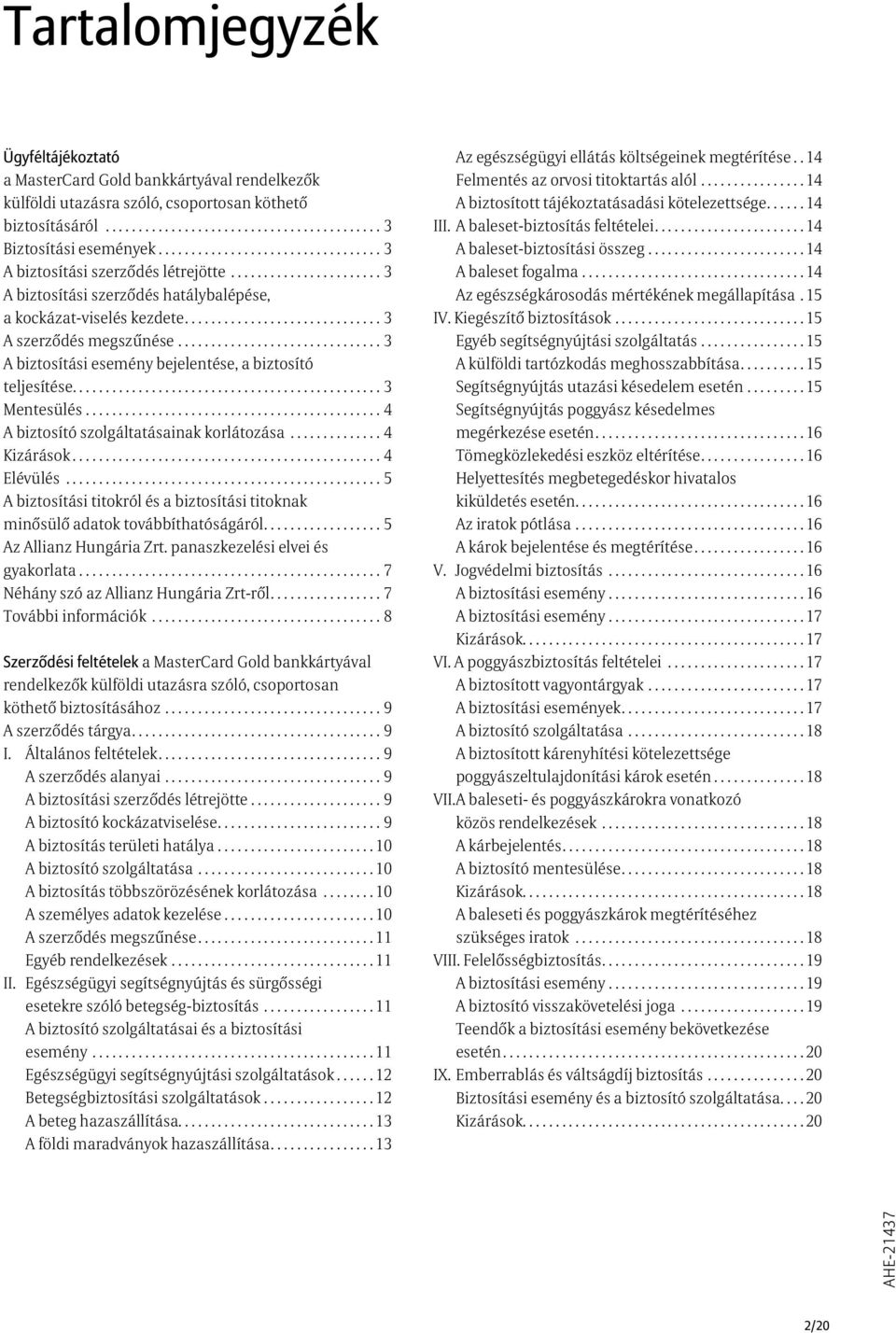 .............................. 3 A biztosítási esemény bejelentése, a biztosító teljesítése............................................... 3 Mentesülés............................................. 4 A biztosító szolgáltatásainak korlátozása.