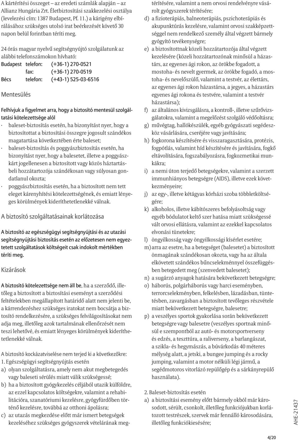 24 órás magyar nyelvű segítségnyújtó szolgálatunk az alábbi telefonszámokon hívható: Budapest telefon: (+36-1) 270-0521 fax: (+36-1) 270-0519 Bécs telefon: (+43-1) 525-03-6516 Mentesülés Felhívjuk a