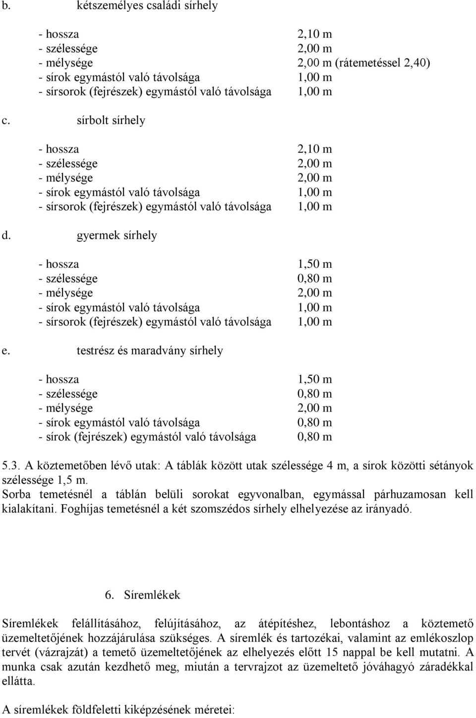 gyermek sírhely - hossza 1,50 m - szélessége 0,80 m - mélysége 2,00 m - sírsorok (fejrészek) egymástól való távolsága 1,00 m e.