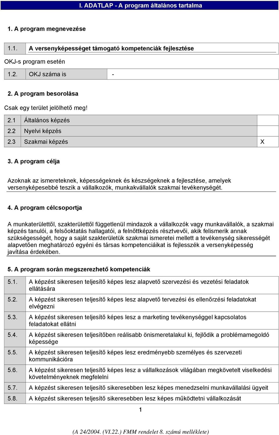 A program célja Azoknak az ismereteknek, képességeknek és készségeknek a fejlesztése, amelyek versenyképesebbé teszik a vállalkozók, munkakvállalók szakmai tevékenységét. 4.