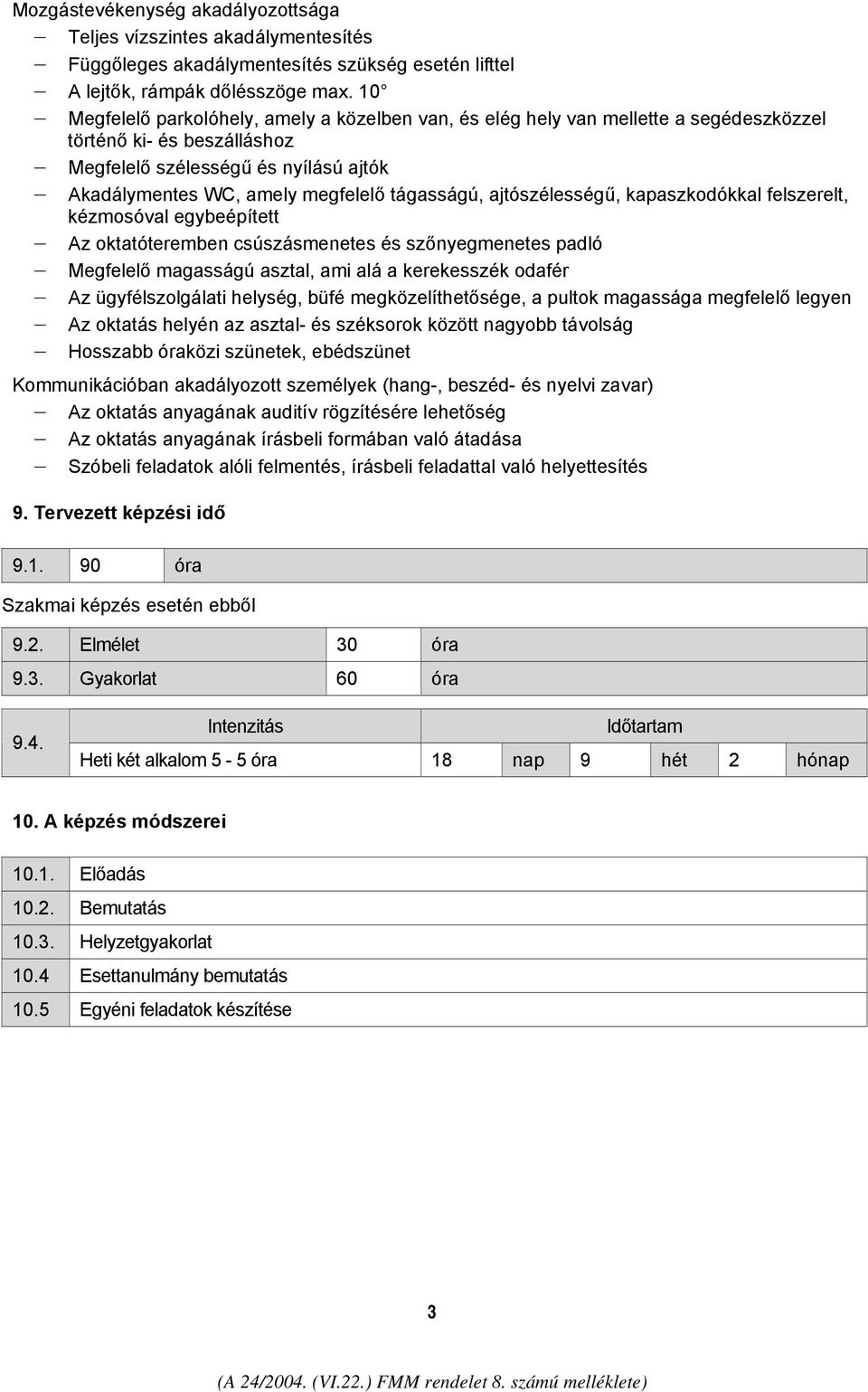 tágasságú, ajtószélességű, kapaszkodókkal felszerelt, kézmosóval egybeépített Az oktatóteremben csúszásmenetes és szőnyegmenetes padló Megfelelő magasságú asztal, ami alá a kerekesszék odafér Az