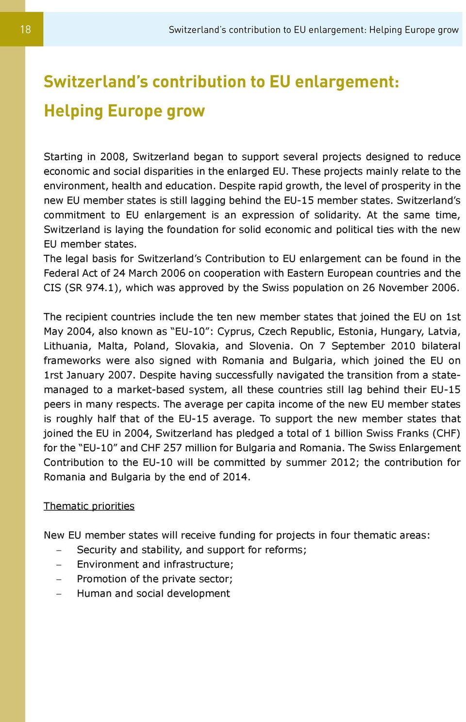 Despite rapid growth, the level of prosperity in the new EU member states is still lagging behind the EU-15 member states. Switzerland s commitment to EU enlargement is an expression of solidarity.