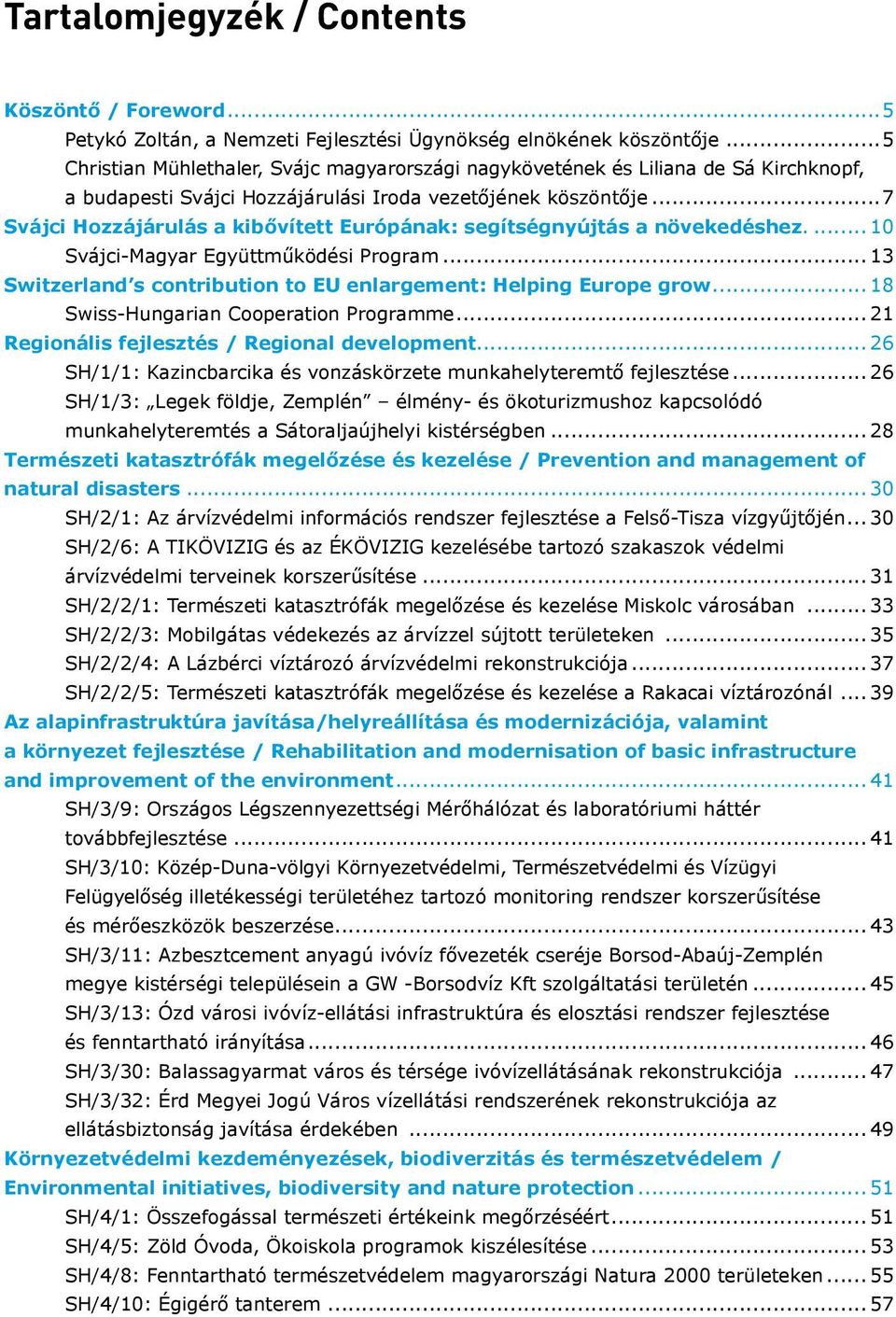 ..7 Svájci Hozzájárulás a kibővített Európának: segítségnyújtás a növekedéshez... 10 Svájci-Magyar Együttműködési Program... 13 Switzerland s contribution to EU enlargement: Helping Europe grow.