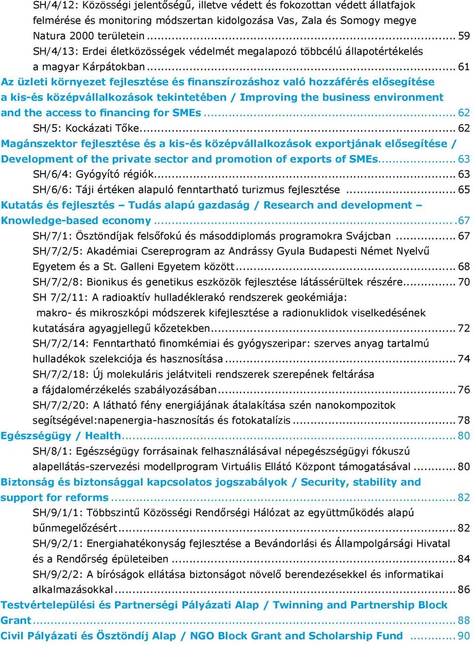 .. 61 Az üzleti környezet fejlesztése és finanszírozáshoz való hozzáférés elősegítése a kis-és középvállalkozások tekintetében / Improving the business environment and the access to financing for SMEs.