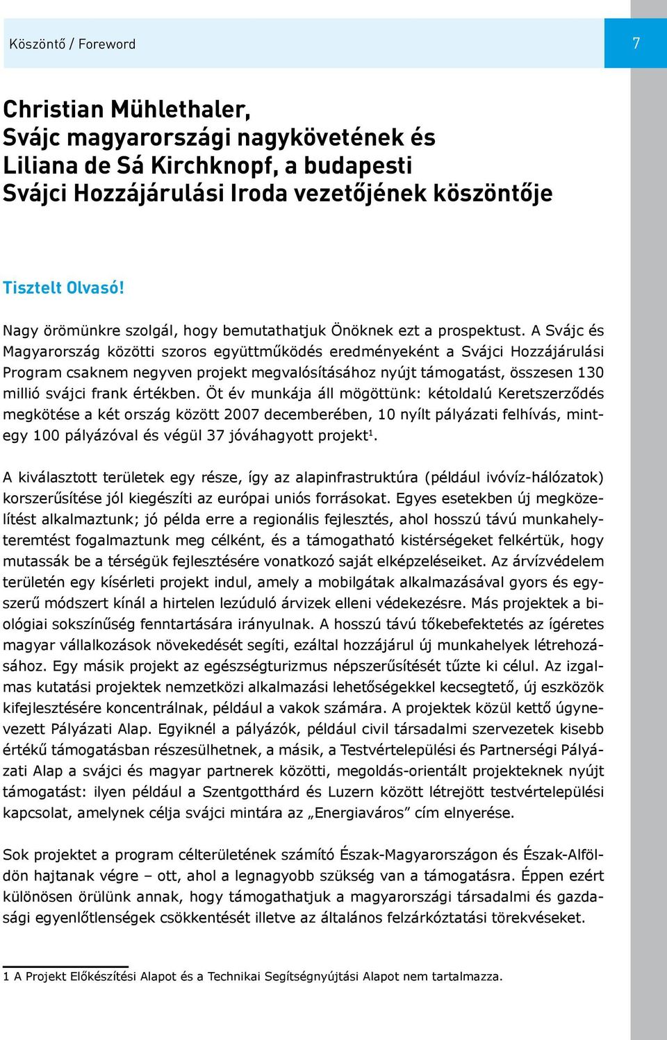 A Svájc és Magyarország közötti szoros együttműködés eredményeként a Svájci Hozzájárulási Program csaknem negyven projekt megvalósításához nyújt támogatást, összesen 130 millió svájci frank értékben.