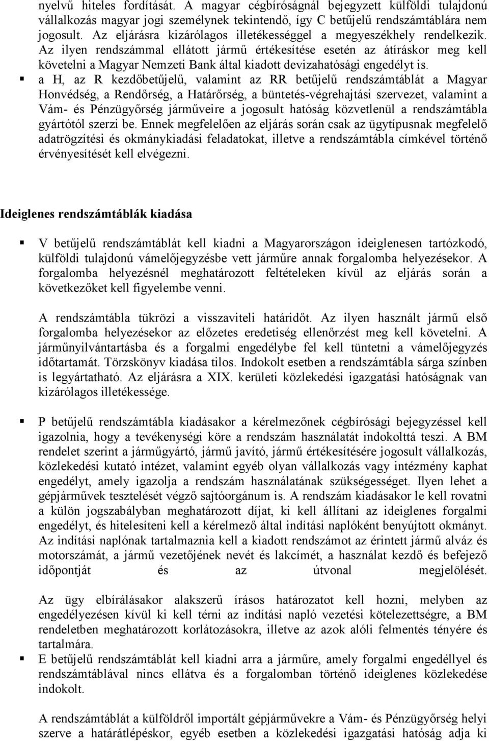 Az ilyen rendszámmal ellátott jármű értékesítése esetén az átíráskor meg kell követelni a Magyar Nemzeti Bank által kiadott devizahatósági engedélyt is.