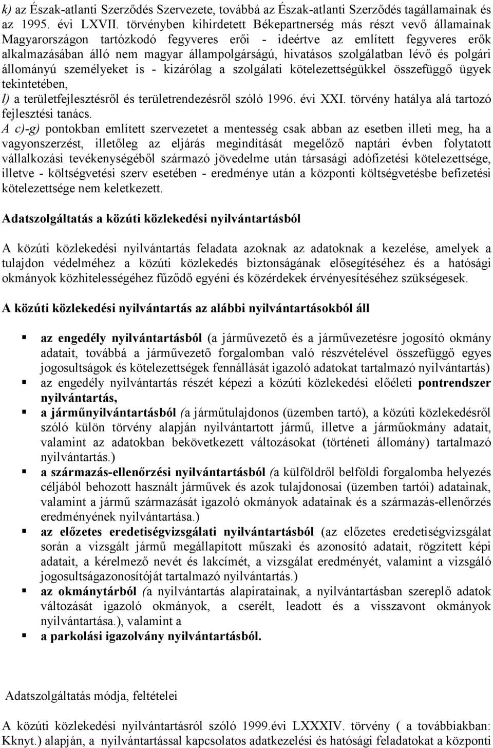 hivatásos szolgálatban lévő és polgári állományú személyeket is - kizárólag a szolgálati kötelezettségükkel összefüggő ügyek tekintetében, l) a területfejlesztésről és területrendezésről szóló 1996.