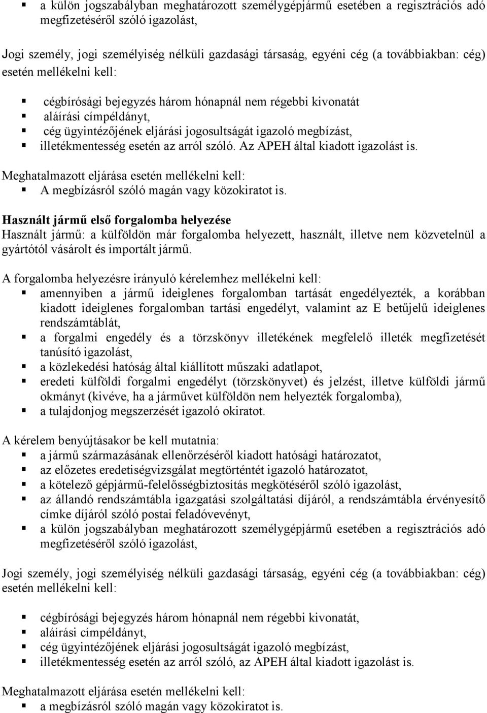 arról szóló. Az APEH által kiadott igazolást is. Meghatalmazott eljárása esetén mellékelni kell: A megbízásról szóló magán vagy közokiratot is.