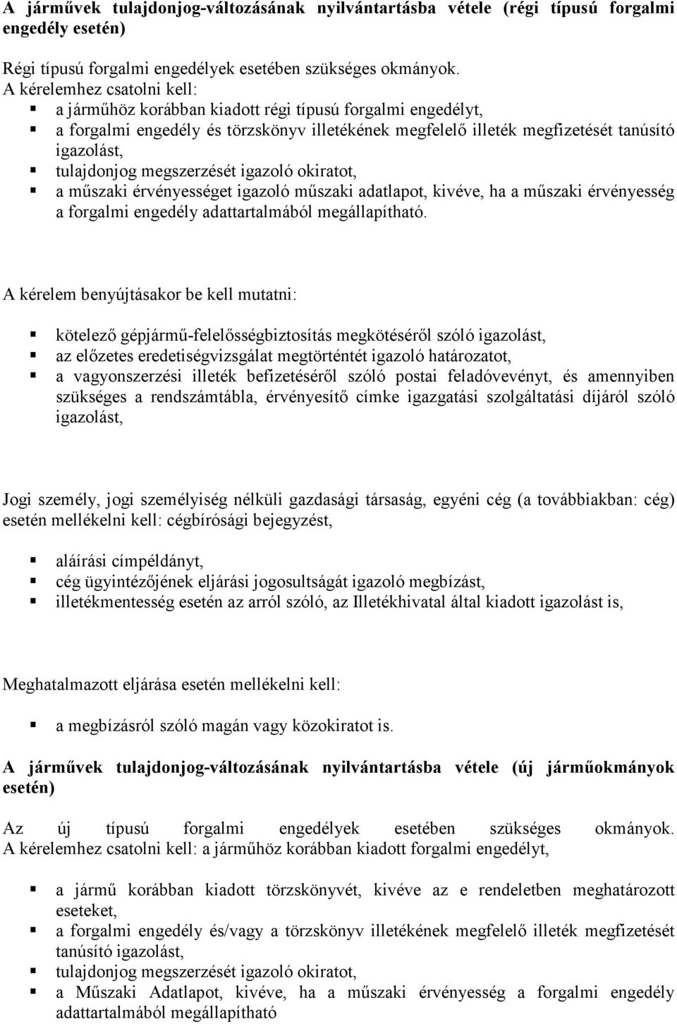 megszerzését igazoló okiratot, a műszaki érvényességet igazoló műszaki adatlapot, kivéve, ha a műszaki érvényesség a forgalmi engedély adattartalmából megállapítható.