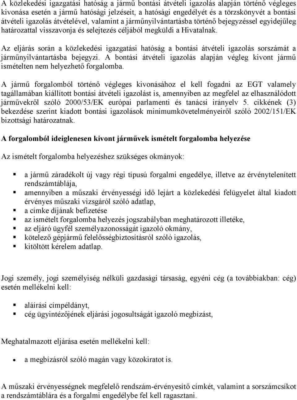 Az eljárás során a közlekedési igazgatási hatóság a bontási átvételi igazolás sorszámát a járműnyilvántartásba bejegyzi.