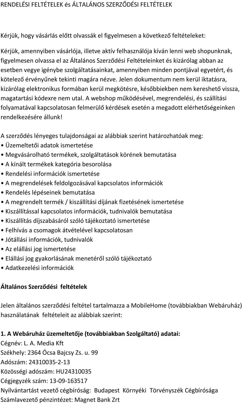 érvényűnek tekinti magára nézve. Jelen dokumentum nem kerül iktatásra, kizárólag elektronikus formában kerül megkötésre, későbbiekben nem kereshető vissza, magatartási kódexre nem utal.