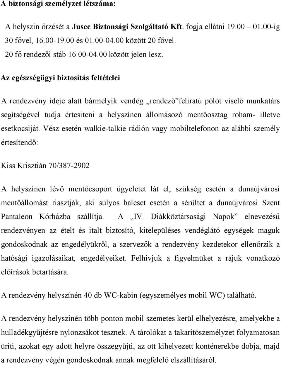 Az egészségügyi biztosítás feltételei A rendezvény ideje alatt bármelyik vendég rendező feliratú pólót viselő munkatárs segítségével tudja értesíteni a helyszínen állomásozó mentőosztag roham-