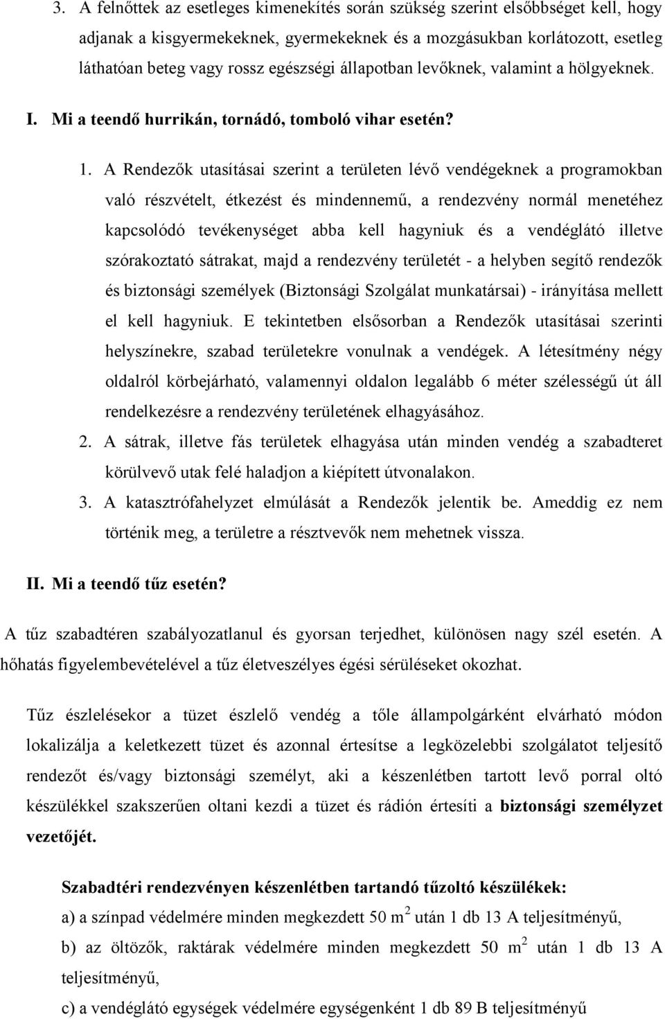 A Rendezők utasításai szerint a területen lévő vendégeknek a programokban való részvételt, étkezést és mindennemű, a rendezvény normál menetéhez kapcsolódó tevékenységet abba kell hagyniuk és a