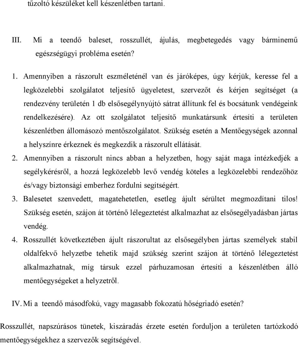 elsősegélynyújtó sátrat állítunk fel és bocsátunk vendégeink rendelkezésére). Az ott szolgálatot teljesítő munkatársunk értesíti a területen készenlétben állomásozó mentőszolgálatot.