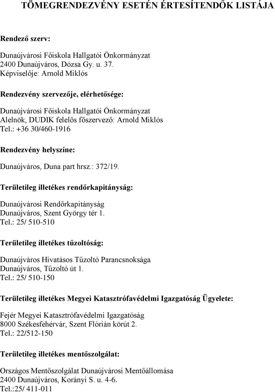 : +36 30/460-1916 Rendezvény helyszíne: Dunaújváros, Duna part hrsz.: 372/19. Területileg illetékes rendőrkapitányság: Dunaújvárosi Rendőrkapitányság Dunaújváros, Szent György tér 1. Tel.