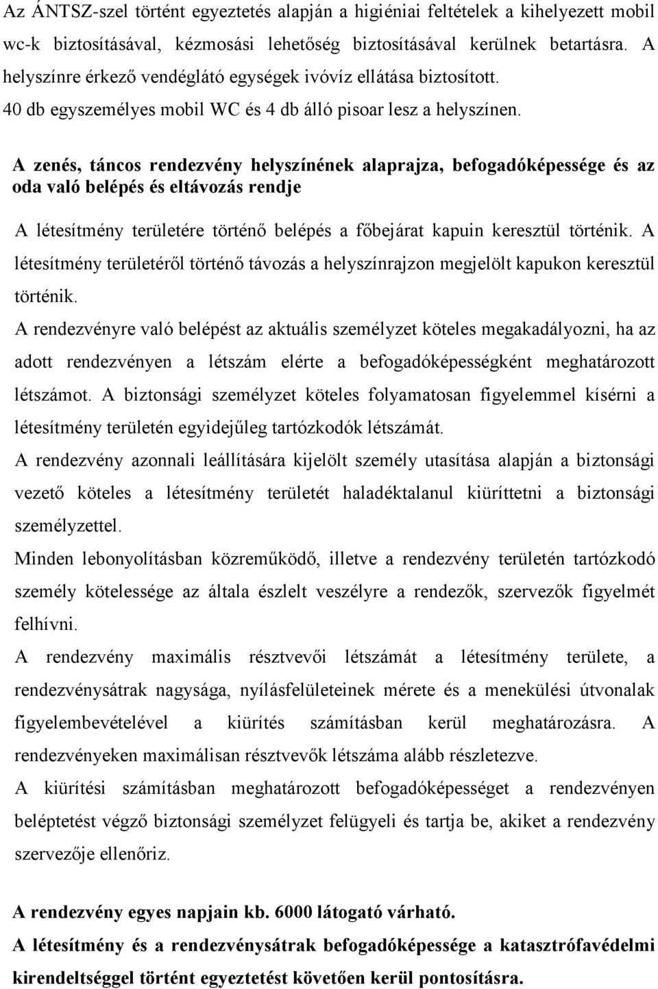 A zenés, táncos rendezvény helyszínének alaprajza, befogadóképessége és az oda való belépés és eltávozás rendje A létesítmény területére történő belépés a főbejárat kapuin keresztül történik.