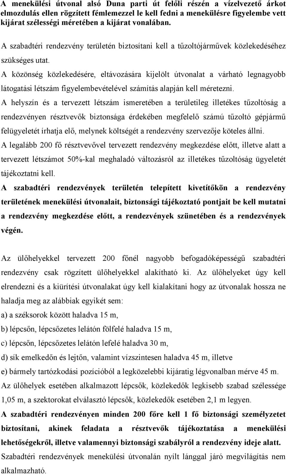 A közönség közlekedésére, eltávozására kijelölt útvonalat a várható legnagyobb látogatási létszám figyelembevételével számítás alapján kell méretezni.