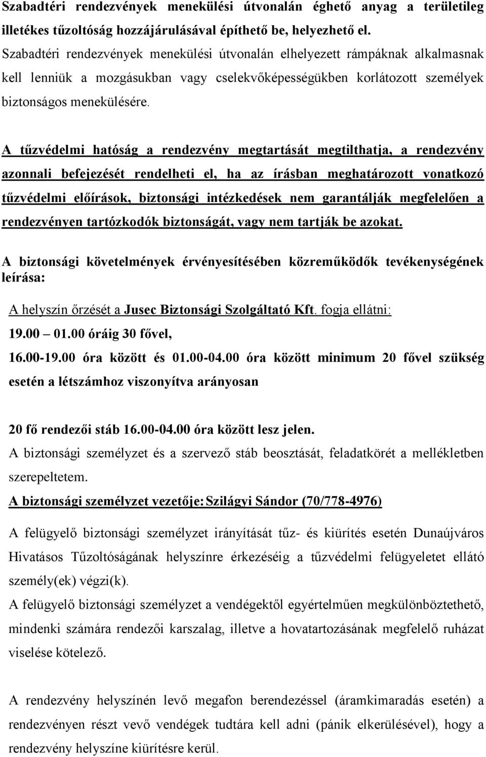 A tűzvédelmi hatóság a rendezvény megtartását megtilthatja, a rendezvény azonnali befejezését rendelheti el, ha az írásban meghatározott vonatkozó tűzvédelmi előírások, biztonsági intézkedések nem