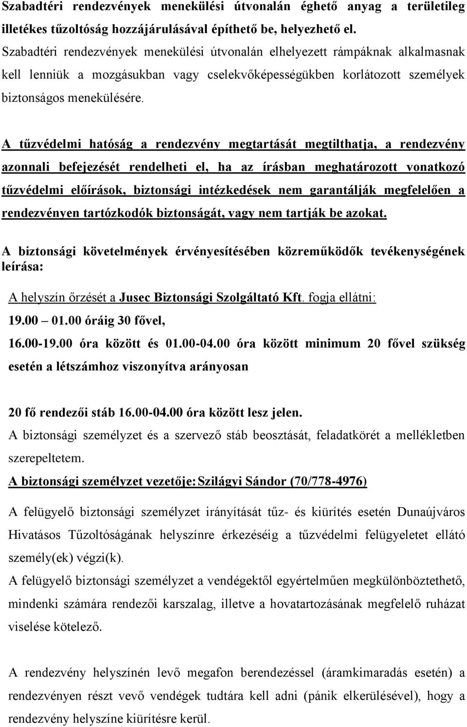 A tűzvédelmi hatóság a rendezvény megtartását megtilthatja, a rendezvény azonnali befejezését rendelheti el, ha az írásban meghatározott vonatkozó tűzvédelmi előírások, biztonsági intézkedések nem