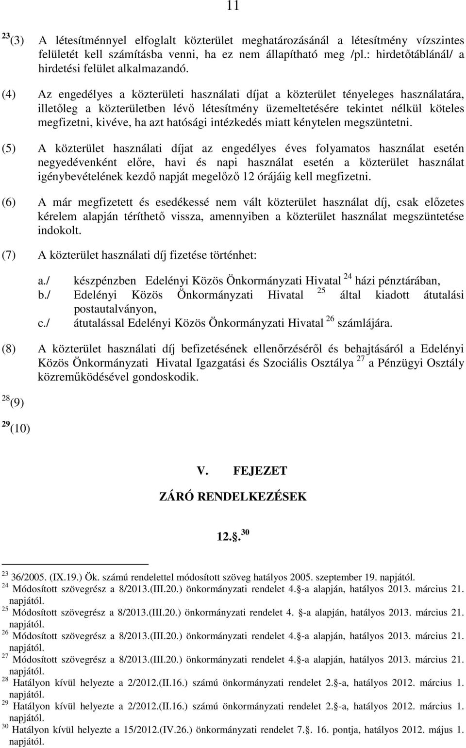 (4) Az engedélyes a közterületi használati díjat a közterület tényeleges használatára, illetőleg a közterületben lévő létesítmény üzemeltetésére tekintet nélkül köteles megfizetni, kivéve, ha azt