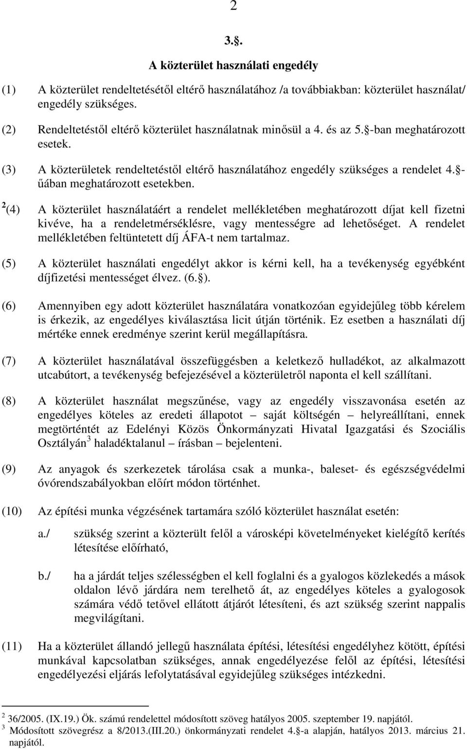 - űában meghatározott esetekben. 2 (4) A közterület használatáért a rendelet mellékletében meghatározott díjat kell fizetni kivéve, ha a rendeletmérséklésre, vagy mentességre ad lehetőséget.