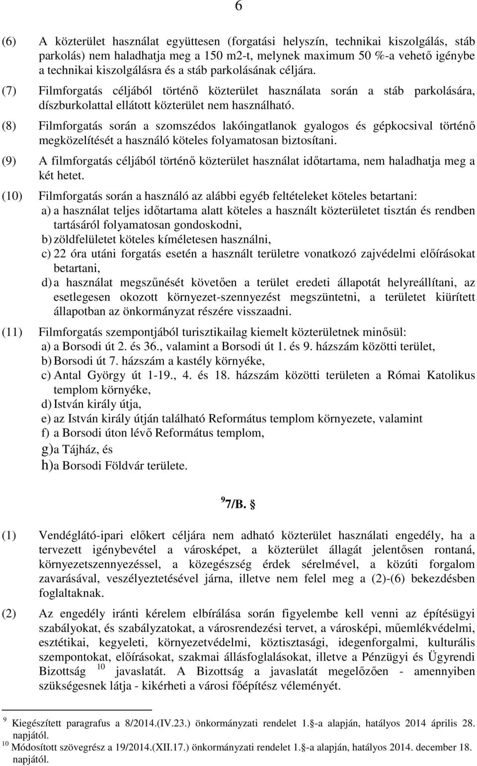 (8) Filmforgatás során a szomszédos lakóingatlanok gyalogos és gépkocsival történő megközelítését a használó köteles folyamatosan biztosítani.