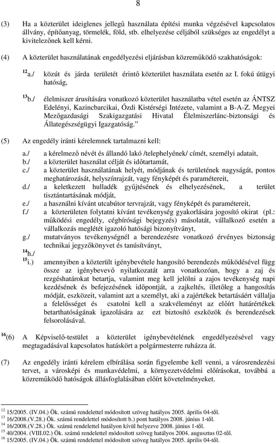 / közút és járda területét érintő közterület használata esetén az I. fokú útügyi hatóság, 13 b.