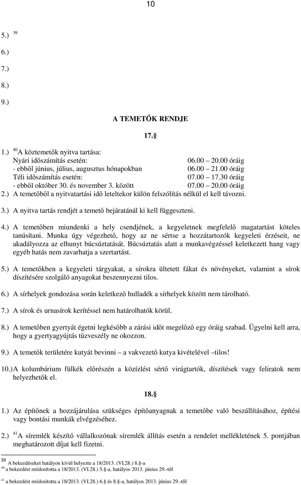 3.) A nyitva tartás rendjét a temető bejáratánál ki kell függeszteni. 4.) A temetőben miundenki a hely csendjének, a kegyeletnek megfelelő magatartást köteles tanúsítani.