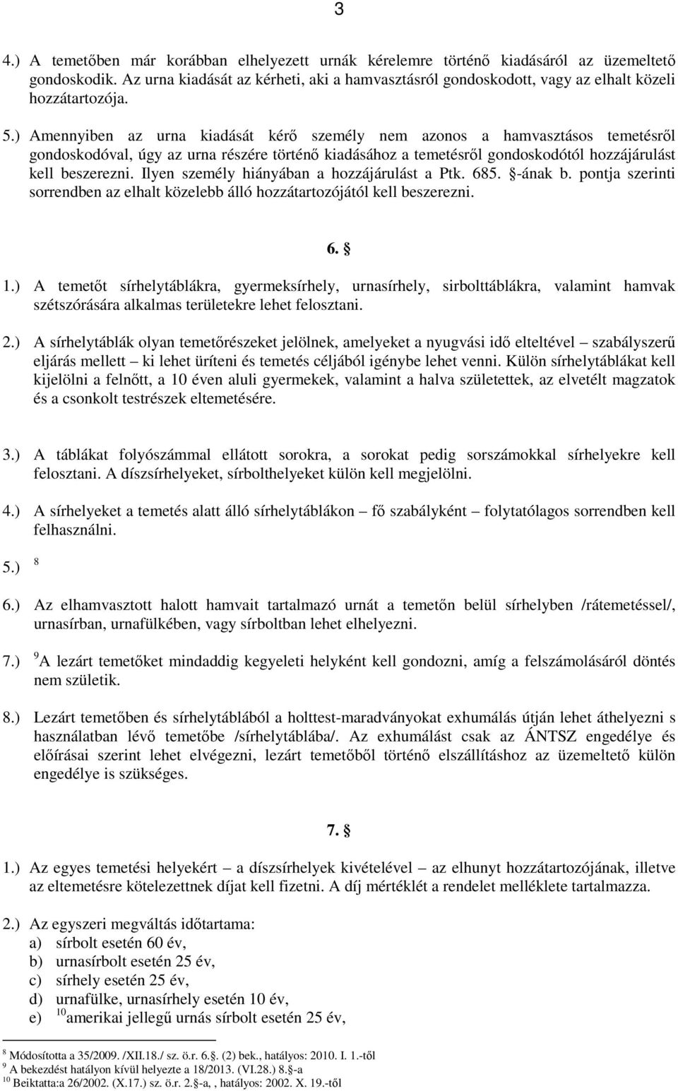 ) Amennyiben az urna kiadását kérő személy nem azonos a hamvasztásos temetésről gondoskodóval, úgy az urna részére történő kiadásához a temetésről gondoskodótól hozzájárulást kell beszerezni.