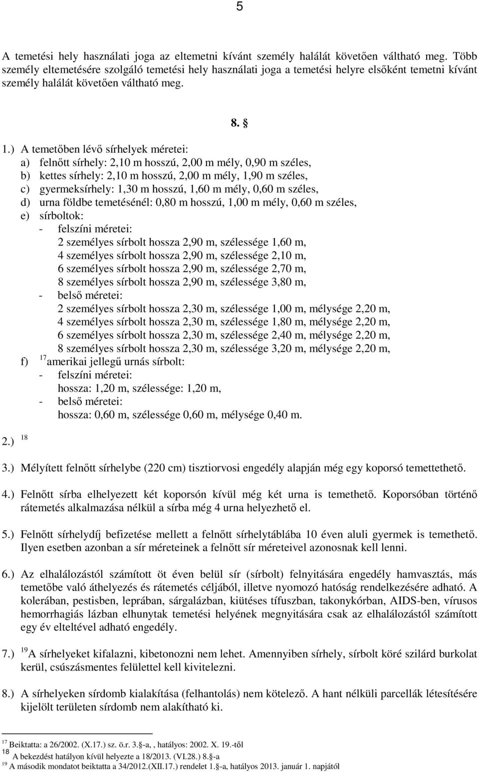 ) A temetőben lévő sírhelyek méretei: a) felnőtt sírhely: 2,10 m hosszú, 2,00 m mély, 0,90 m széles, b) kettes sírhely: 2,10 m hosszú, 2,00 m mély, 1,90 m széles, c) gyermeksírhely: 1,30 m hosszú,