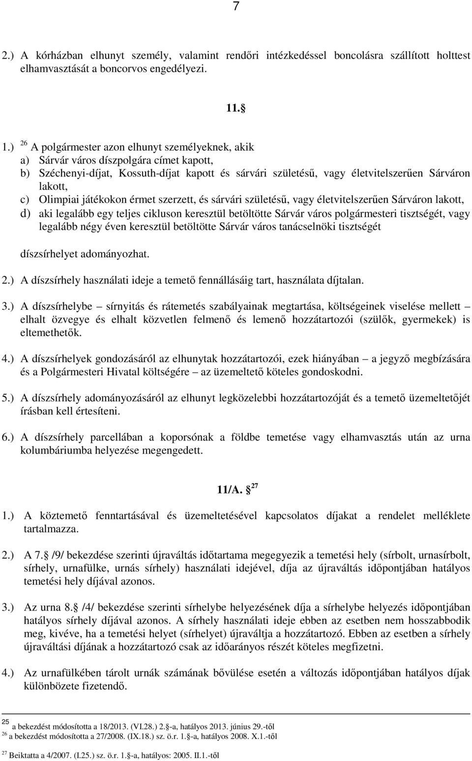 c) Olimpiai játékokon érmet szerzett, és sárvári születésű, vagy életvitelszerűen Sárváron lakott, d) aki legalább egy teljes cikluson keresztül betöltötte Sárvár város polgármesteri tisztségét, vagy