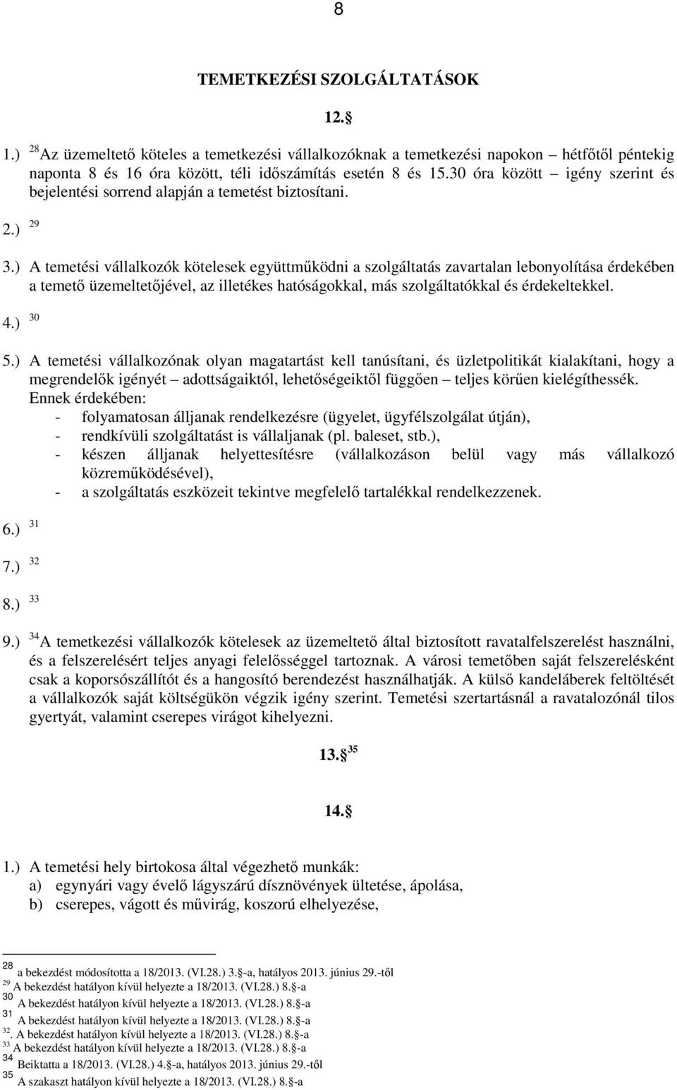 ) A temetési vállalkozók kötelesek együttműködni a szolgáltatás zavartalan lebonyolítása érdekében a temető üzemeltetőjével, az illetékes hatóságokkal, más szolgáltatókkal és érdekeltekkel. 4.) 30 5.