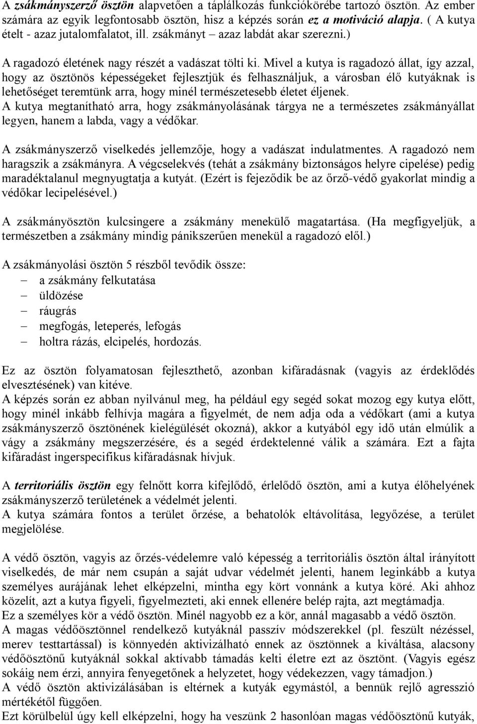 Mivel a kutya is ragadozó állat, így azzal, hogy az ösztönös képességeket fejlesztjük és felhasználjuk, a városban élő kutyáknak is lehetőséget teremtünk arra, hogy minél természetesebb életet