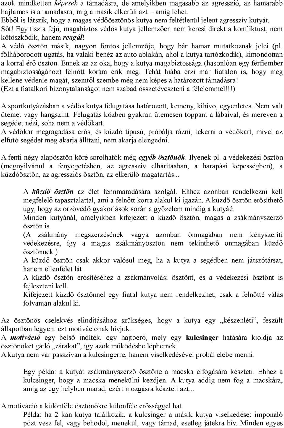 Egy tiszta fejű, magabiztos védős kutya jellemzően nem keresi direkt a konfliktust, nem kötöszködik, hanem reagál! A védő ösztön másik, nagyon fontos jellemzője, hogy bár hamar mutatkoznak jelei (pl.