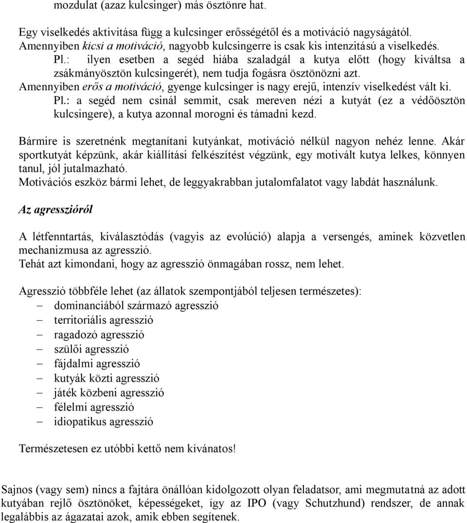 : ilyen esetben a segéd hiába szaladgál a kutya előtt (hogy kiváltsa a zsákmányösztön kulcsingerét), nem tudja fogásra ösztönözni azt.