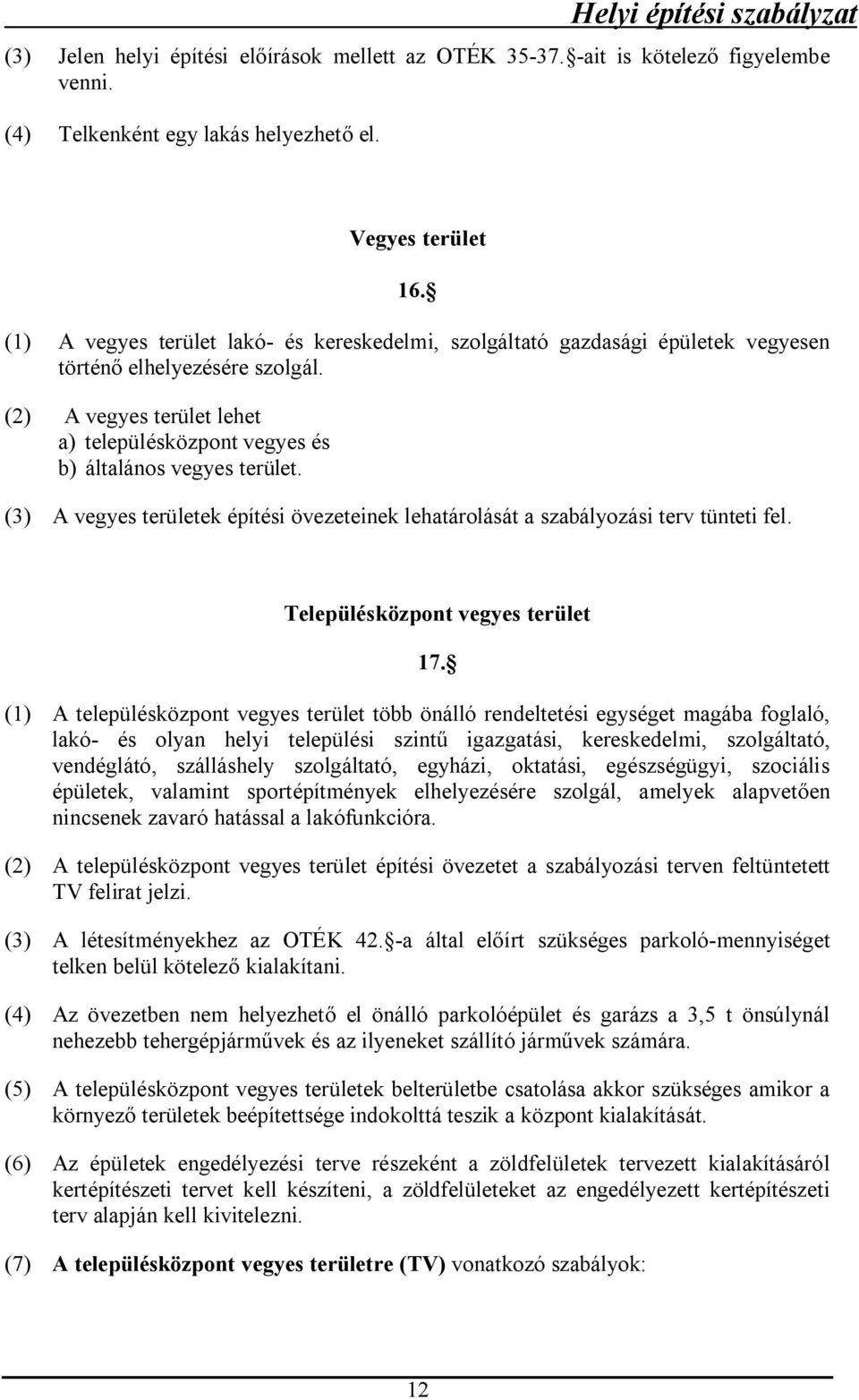 (3) A vegyes területek építési övezeteinek lehatárolását a szabályozási terv tünteti fel. Településközpont vegyes terület 17.